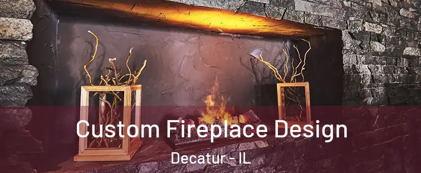  Custom Fireplace Design Decatur - IL