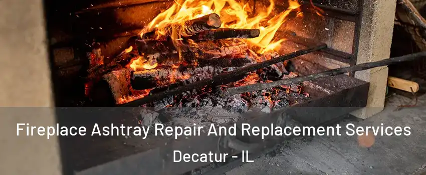  Fireplace Ashtray Repair And Replacement Services Decatur - IL