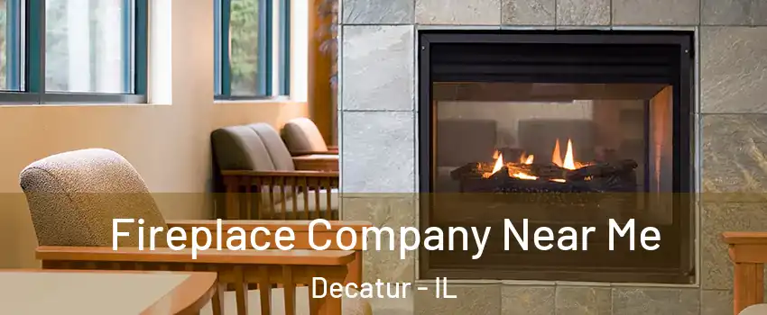  Fireplace Company Near Me Decatur - IL