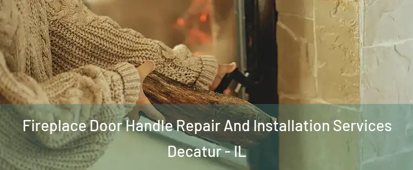  Fireplace Door Handle Repair And Installation Services Decatur - IL