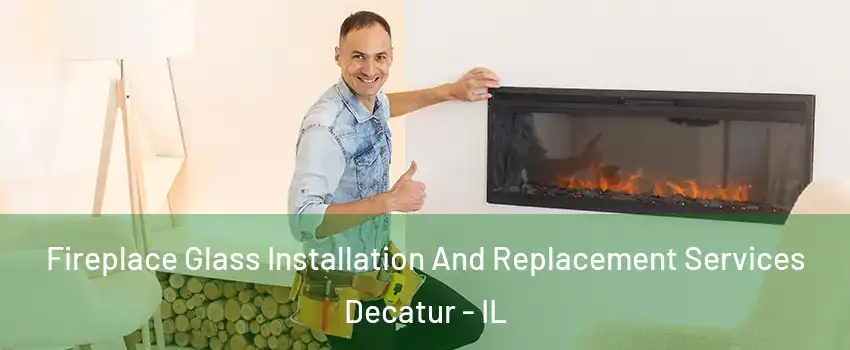  Fireplace Glass Installation And Replacement Services Decatur - IL