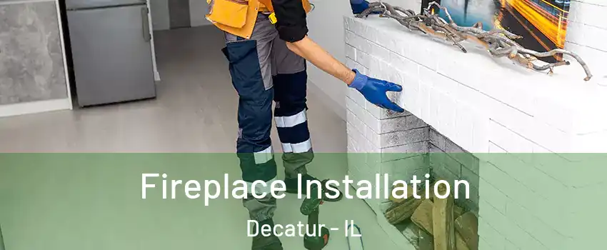  Fireplace Installation Decatur - IL