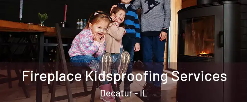  Fireplace Kidsproofing Services Decatur - IL