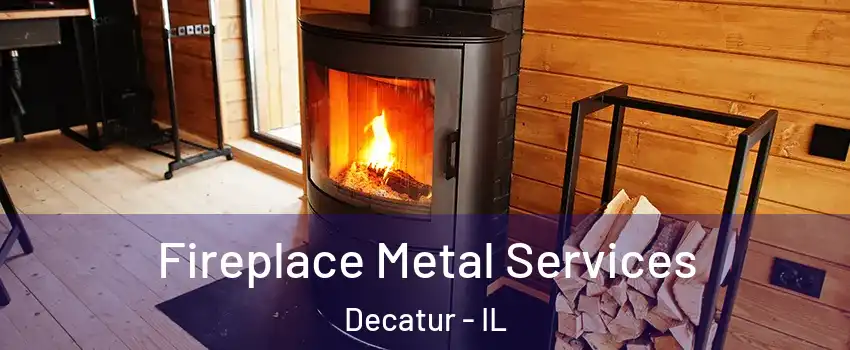  Fireplace Metal Services Decatur - IL