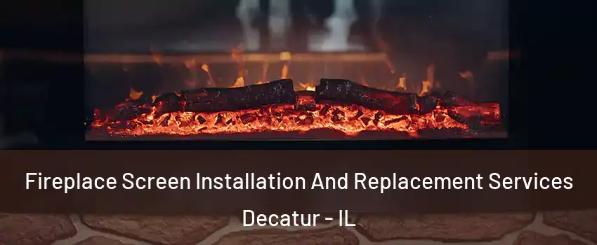  Fireplace Screen Installation And Replacement Services Decatur - IL