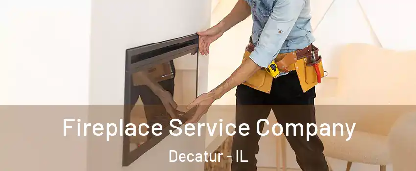 Fireplace Service Company Decatur - IL