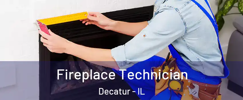  Fireplace Technician Decatur - IL