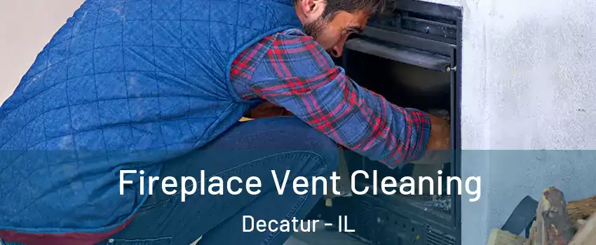  Fireplace Vent Cleaning Decatur - IL