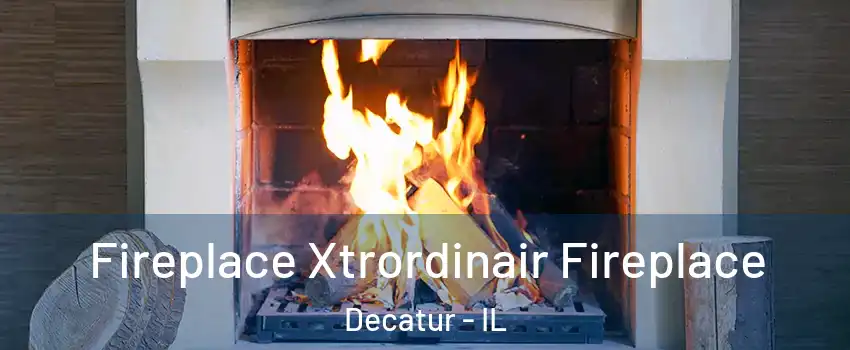  Fireplace Xtrordinair Fireplace Decatur - IL
