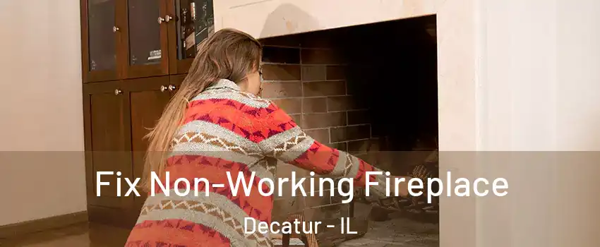  Fix Non-Working Fireplace Decatur - IL