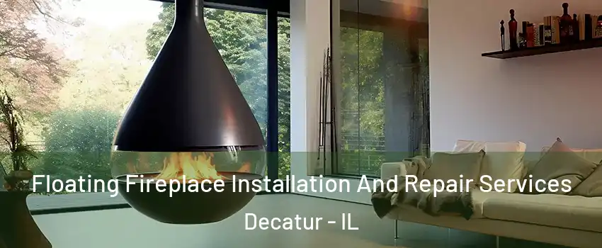 Floating Fireplace Installation And Repair Services Decatur - IL