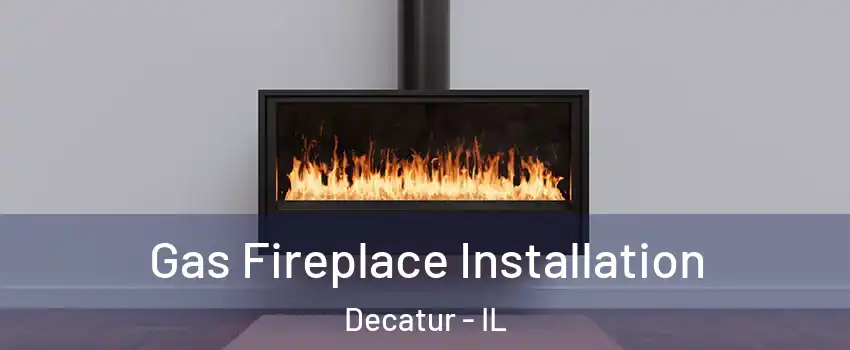  Gas Fireplace Installation Decatur - IL