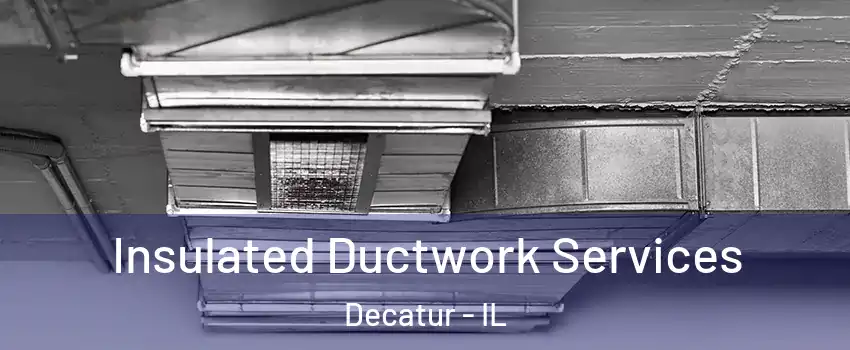  Insulated Ductwork Services Decatur - IL