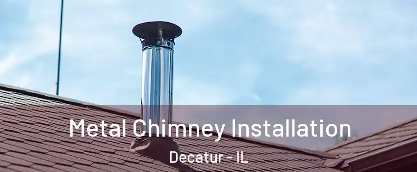  Metal Chimney Installation Decatur - IL