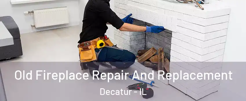  Old Fireplace Repair And Replacement Decatur - IL