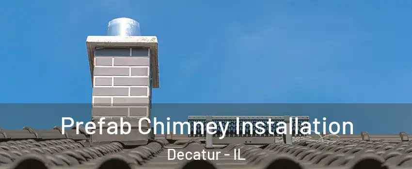  Prefab Chimney Installation Decatur - IL