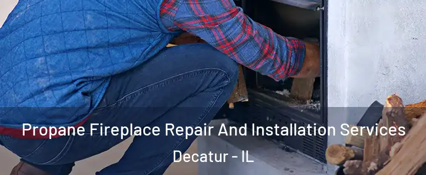  Propane Fireplace Repair And Installation Services Decatur - IL