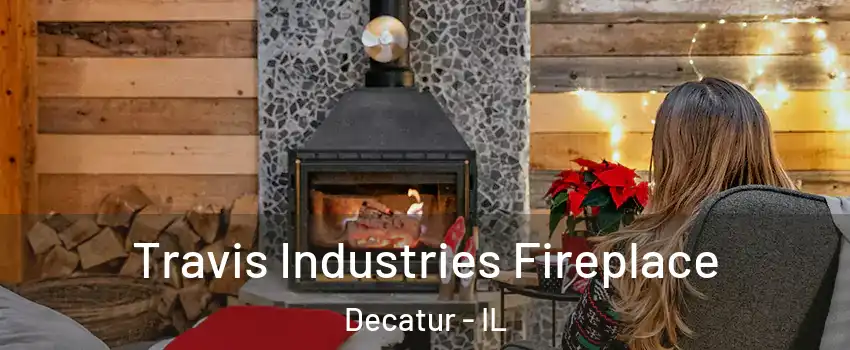  Travis Industries Fireplace Decatur - IL