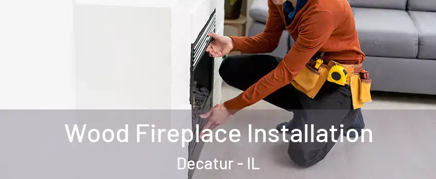  Wood Fireplace Installation Decatur - IL