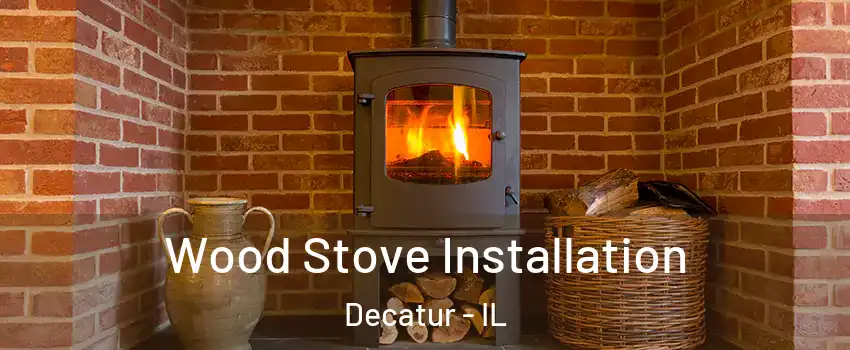  Wood Stove Installation Decatur - IL